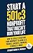 Start A 501c3 Nonprofit That Doesn’t Ruin Your Life: How to Legally Structure Your Nonprofit to Avoid I.R.S. Trouble, Lawsuits, Financial Scandals & More!