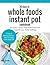 30 Days of Whole Foods Instant Pot Cookbook by Emily Othan