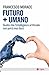 Futuro + Umano: Quello che ...