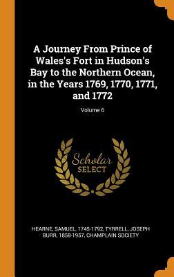A Journey From Prince of Wales's Fort in Hudson's Bay to the Northern Ocean, in the Years 1769, 1770, 1771, and 1772; Volume 6