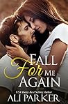 Fall for Me Again by Ali Parker Fall for Me Again by Ali Parker