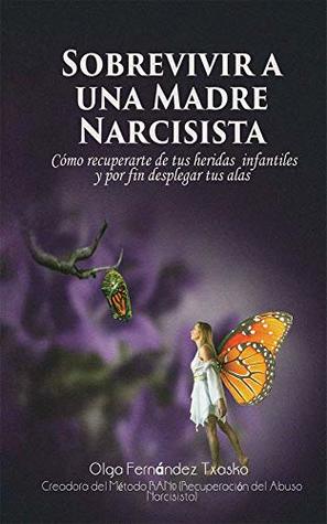 Sobrevivir a una Madre Narcisista: Cómo recuperarte de tus heridas infantiles y por fin desplegar tus alas (Spanish Edition)