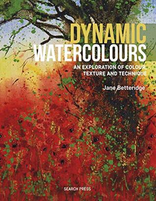 Dynamic Watercolours: An exploration of colour, texture and technique (Kindle Edition)