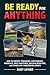 Be Ready for Anything: How to Survive Tornadoes, Earthquakes, Pandemics, Mass Shootings, Nuclear Disasters, and Other Life-Threatening Events