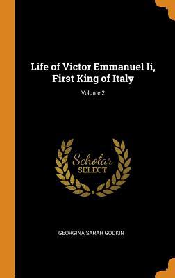Life of Victor Emmanuel Ii, First King of Italy; Volume 2
