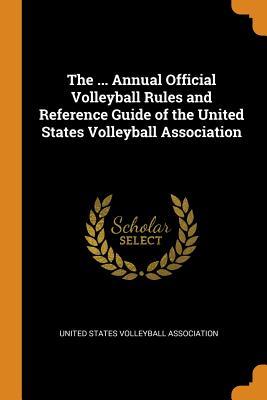The ... Annual Official Volleyball Rules and Reference Guide of the United States Volleyball Association