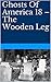 Ghosts Of America 18 – The Wooden Leg