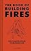 The Book of Building Fires: How to Master the Art of the Perfect Fire