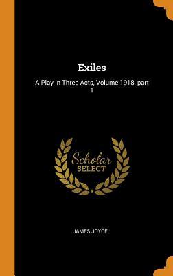 Exiles: A Play in Three Acts, Volume 1918, part 1