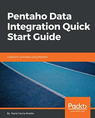Pentaho Data Integration Quick Start Guide: Create ETL processes using Pentaho (Kindle Edition)