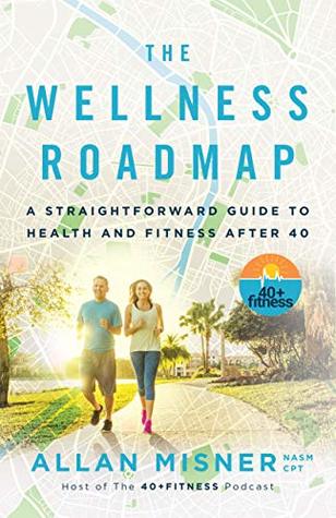 The Wellness Roadmap: A Straightforward Guide to Health and Fitness After 40 (Kindle Edition)