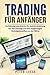 Trading für Anfänger: Einführung und Schritt-für-Schritt-Anleitung für den Einstieg und den langfristigen Vermögensaufbau an der Börse. (German Edition)