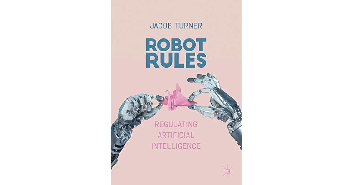 Robot Rules Regulating Artificial Intelligence by Jacob Turner