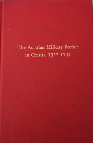 The Austrian Military Border in Croatia, 1522-1747 (Volume 48 in Illinois Studies in Social Sciences)