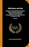 Life Given, not Lost: A Sermon in Memory of Capt. Charles c. Morey, of the Second Vermont Regiment, Preached in the Congregational Church, West-Lebanon, N.H., May 14, 1865; Volume 2