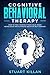 Cognitive Behavioral Therapy: How to Free Yourself from Your Inner Monologue and Eliminate Negative Self Forever