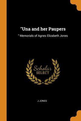 "Una and her Paupers: " Memorials of Agnes Elizabeth Jones