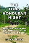 Book cover for The Long Honduran Night: Resistance, Terror, and the United States in the Aftermath of the Coup