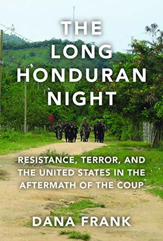 The Long Honduran Night: Resistance, Terror, and the United States in the Aftermath of the Coup (Kindle Edition)