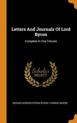 Letters And Journals Of Lord Byron: Complete In One Volume