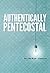 Authentically Pentecostal by David Wells