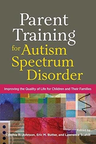 Parent Training for Autism Spectrum Disorder: Improving the Quality of Life for Children and Their Families (Kindle Edition)