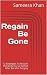 Regain Be Gone by Sameera Khan