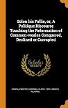 Solon his Follie, or, A Politique Discourse Touching the Reformation of Common-weales Conquered, Declined or Corrupted