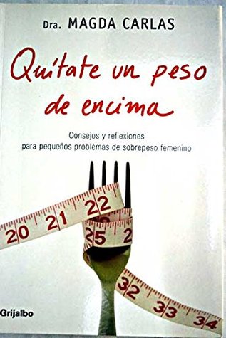 Quitate un peso de encima / Take a Load off: Consejos Y Reflexiones Para Pequenos Problemas De Peso Femenino / Tips and Ideas for Small Weight Problems Women (Autoayuda) (Spanish Edition)
