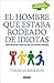 El hombre que estaba rodeado de idiotas. Cómo entener a aquellos que no se pueden entender / The Man Who Was Surrounded by Idiots: How to Understand Those (Spanish Edition)