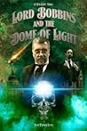 Lord Bobbins and the Dome of Light by Sean Patrick Little