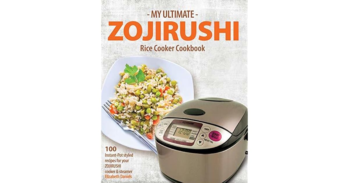 My Ultimate ZOJIRUSHI Rice Cooker Cookbook 100 InstantPot styled