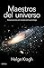 Maestros del universo: Conversaciones con los cosmólogos del pasado