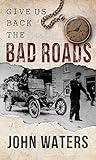 Give us Back the Bad Roads by John Waters Give us Back the Bad Roads by John Waters