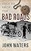 Give us Back the Bad Roads by John  Waters