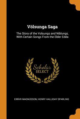 Völsunga Saga: The Story of the Volsungs and Niblungs, with Certain Songs from the Elder Edda