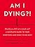 Am I Dying?!: A Complete Guide to Your Symptoms--and What to Do Next