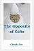 The Opposite of Gifts by Chuck Joy