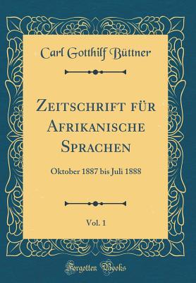 Zeitschrift für Afrikanische Sprachen, Vol. 1: Oktober 1887 bis Juli 1888 (Classic Reprint) (German Edition)
