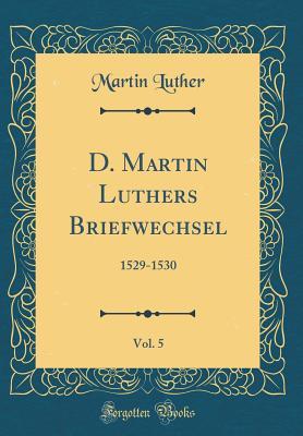 D. Martin Luthers Briefwechsel, Vol. 5: 1529-1530 (Classic Reprint)