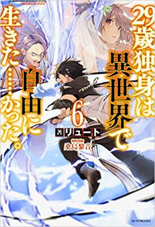 29歳独身は異世界で自由に生きた かった 6 By リュート