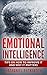 Emotional Intelligence: Tips on How to Improve and Why It Matters (Emotional Intelligence 2.0, Social Skills, Emotions, Awareness, Influence, Motivation)