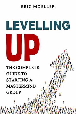 Levelling Up: The Complete Guide to Starting a Mastermind Group
