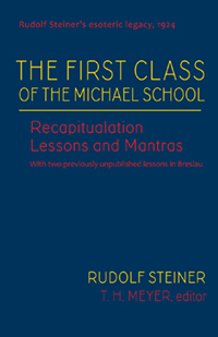 The First Class of the Michael School: Recapitulation Lessons and Mantras (Cw 270) Volume 2 (Rudolf Steiner's Esoteric Legacy of 1924)