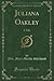 Juliana Oakley: A Tale (Classic Reprint)