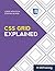 CSS Grid Explained: Your Step-by-Step Guide to CSS Grid (The Explained Series)