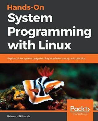 Hands-On System Programming with Linux: Explore Linux system programming interfaces, theory, and practice (Kindle Edition)