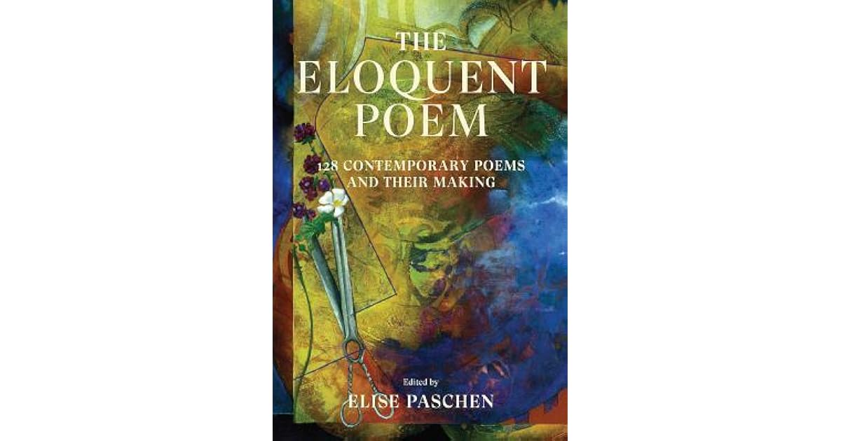 The Eloquent Poem 128 Contemporary Poems and Their Making by Elise Paschen