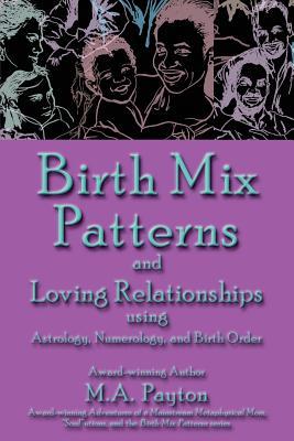 Birth Mix Patterns and Loving Relationships: using Astrology, Numerology, and Birth Order