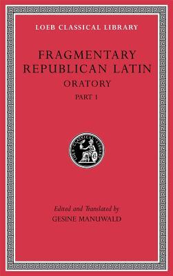 Fragmentary Republican Latin, Volume III: Oratory, Part 1 (Loeb Classical Library)